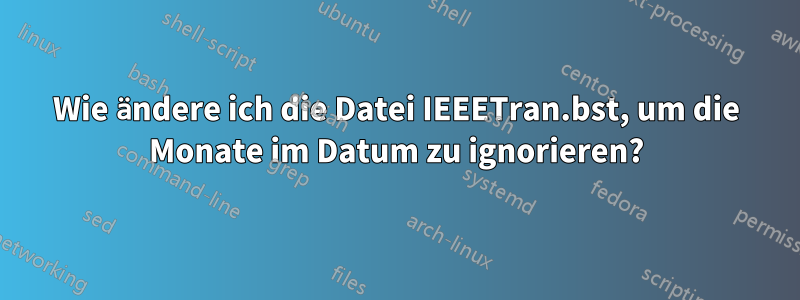 Wie ändere ich die Datei IEEETran.bst, um die Monate im Datum zu ignorieren?