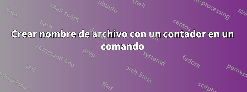 Crear nombre de archivo con un contador en un comando