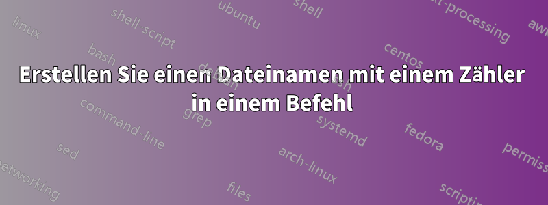 Erstellen Sie einen Dateinamen mit einem Zähler in einem Befehl