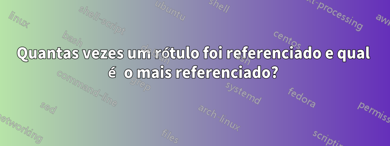 Quantas vezes um rótulo foi referenciado e qual é o mais referenciado?