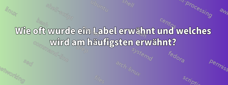 Wie oft wurde ein Label erwähnt und welches wird am häufigsten erwähnt?