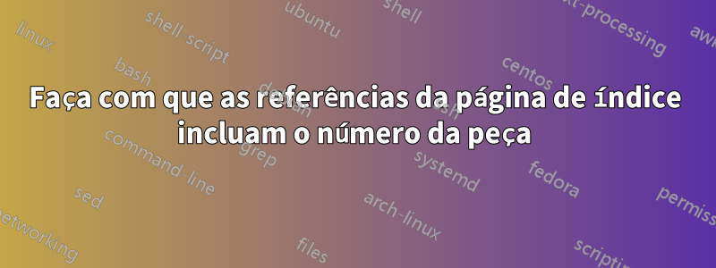 Faça com que as referências da página de índice incluam o número da peça