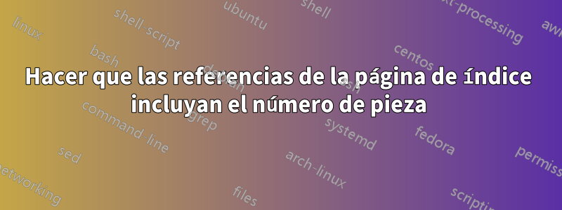 Hacer que las referencias de la página de índice incluyan el número de pieza