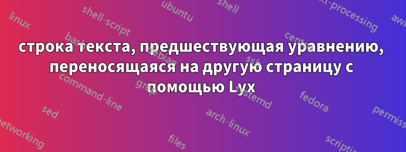 строка текста, предшествующая уравнению, переносящаяся на другую страницу с помощью Lyx