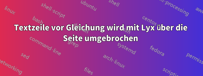 Textzeile vor Gleichung wird mit Lyx über die Seite umgebrochen