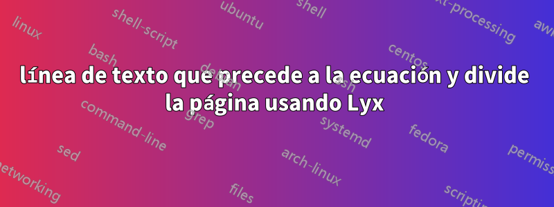 línea de texto que precede a la ecuación y divide la página usando Lyx