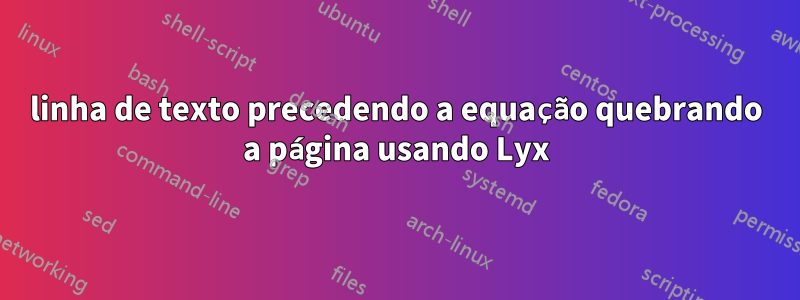 linha de texto precedendo a equação quebrando a página usando Lyx