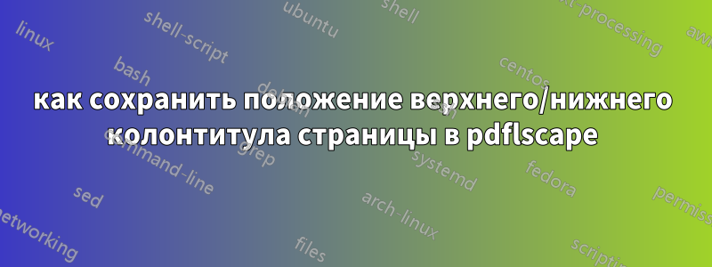 как сохранить положение верхнего/нижнего колонтитула страницы в pdflscape