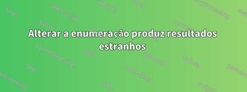 Alterar a enumeração produz resultados estranhos
