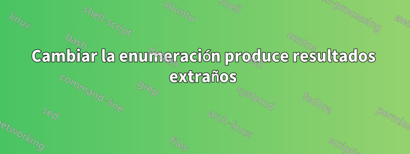Cambiar la enumeración produce resultados extraños