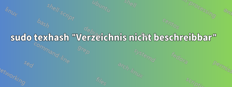 sudo texhash "Verzeichnis nicht beschreibbar"