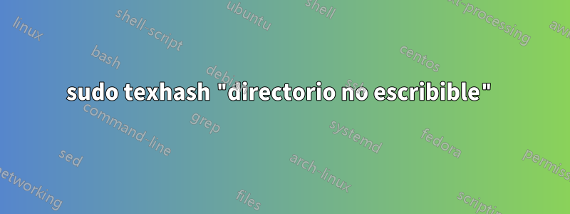 sudo texhash "directorio no escribible"