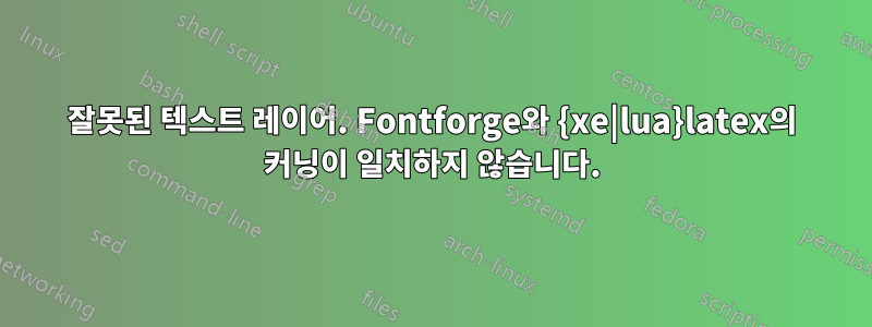 잘못된 텍스트 레이어. Fontforge와 {xe|lua}latex의 커닝이 일치하지 않습니다.