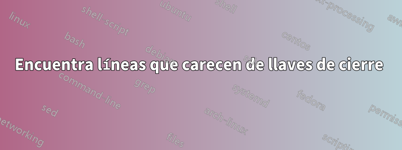 Encuentra líneas que carecen de llaves de cierre