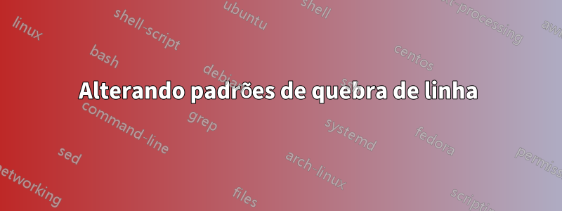 Alterando padrões de quebra de linha