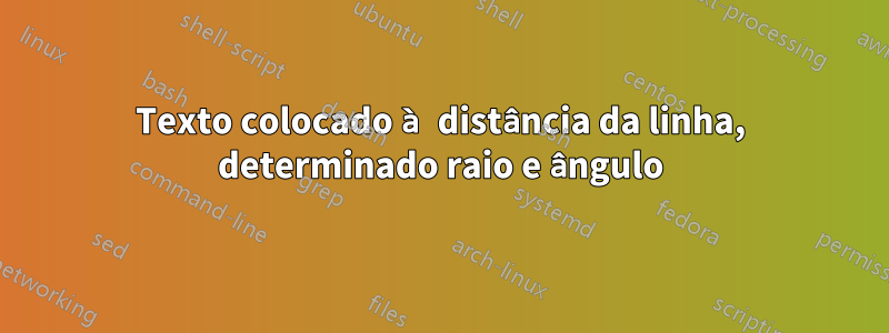 Texto colocado à distância da linha, determinado raio e ângulo