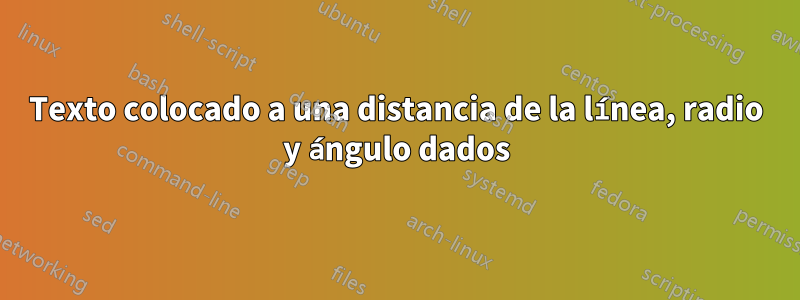 Texto colocado a una distancia de la línea, radio y ángulo dados
