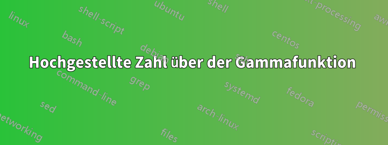 Hochgestellte Zahl über der Gammafunktion
