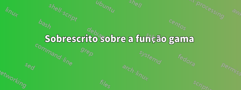 Sobrescrito sobre a função gama