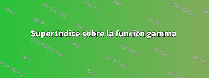 Superíndice sobre la función gamma