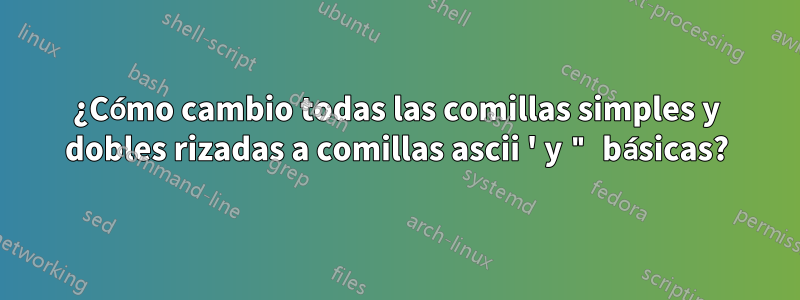 ¿Cómo cambio todas las comillas simples y dobles rizadas a comillas ascii ' y " básicas?
