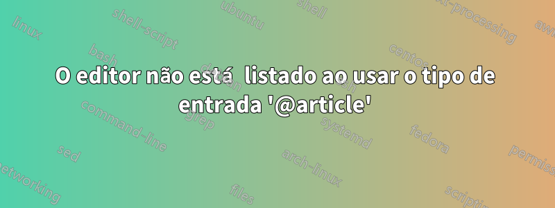 O editor não está listado ao usar o tipo de entrada '@article'