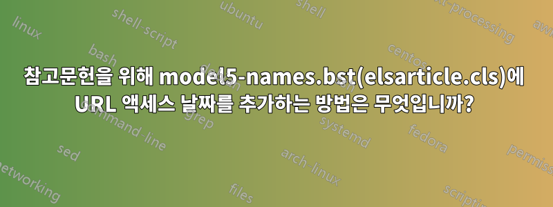 참고문헌을 위해 model5-names.bst(elsarticle.cls)에 URL 액세스 날짜를 추가하는 방법은 무엇입니까?