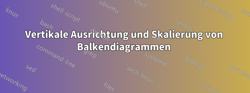 Vertikale Ausrichtung und Skalierung von Balkendiagrammen