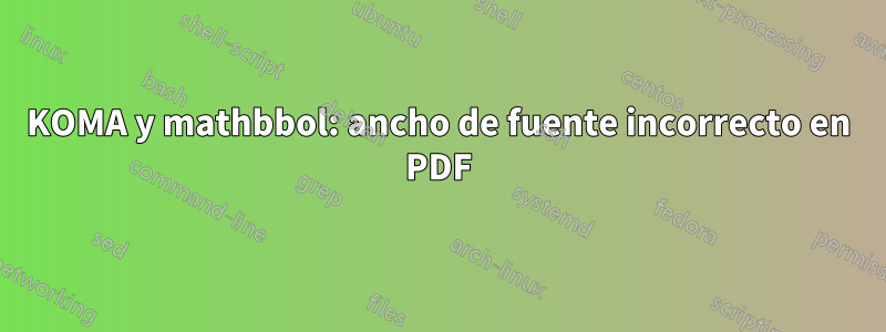KOMA y mathbbol: ancho de fuente incorrecto en PDF
