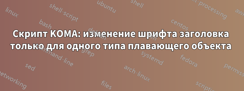 Скрипт KOMA: изменение шрифта заголовка только для одного типа плавающего объекта