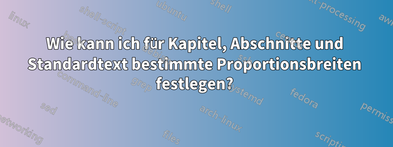 Wie kann ich für Kapitel, Abschnitte und Standardtext bestimmte Proportionsbreiten festlegen?