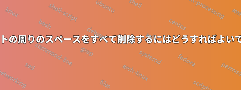 テキストの周りのスペースをすべて削除するにはどうすればよいですか?