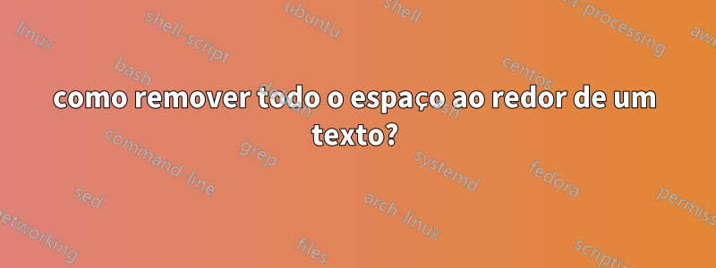 como remover todo o espaço ao redor de um texto?
