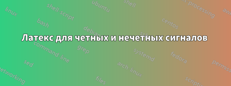 Латекс для четных и нечетных сигналов