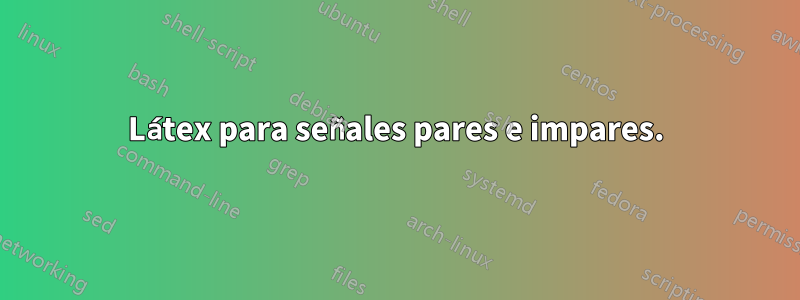 Látex para señales pares e impares.