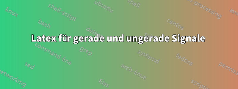 Latex für gerade und ungerade Signale