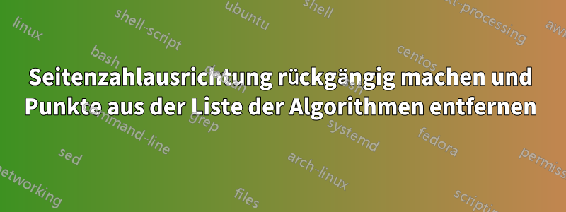 Seitenzahlausrichtung rückgängig machen und Punkte aus der Liste der Algorithmen entfernen