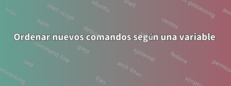 Ordenar nuevos comandos según una variable