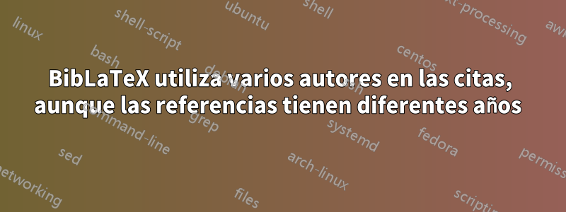 BibLaTeX utiliza varios autores en las citas, aunque las referencias tienen diferentes años 