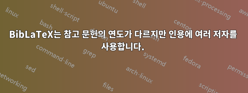 BibLaTeX는 참고 문헌의 연도가 다르지만 인용에 여러 저자를 사용합니다.