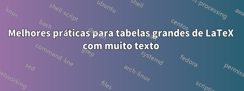 Melhores práticas para tabelas grandes de LaTeX com muito texto