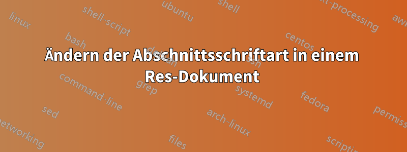 Ändern der Abschnittsschriftart in einem Res-Dokument