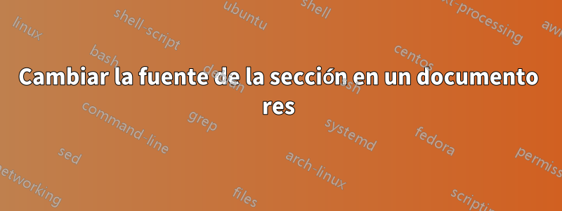 Cambiar la fuente de la sección en un documento res