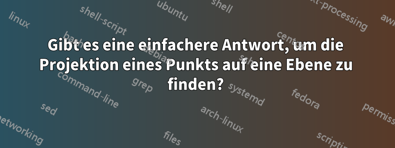 Gibt es eine einfachere Antwort, um die Projektion eines Punkts auf eine Ebene zu finden?