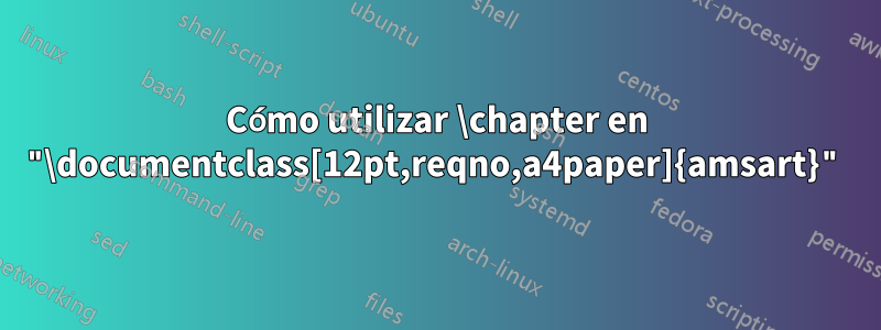 Cómo utilizar \chapter en "\documentclass[12pt,reqno,a4paper]{amsart}"