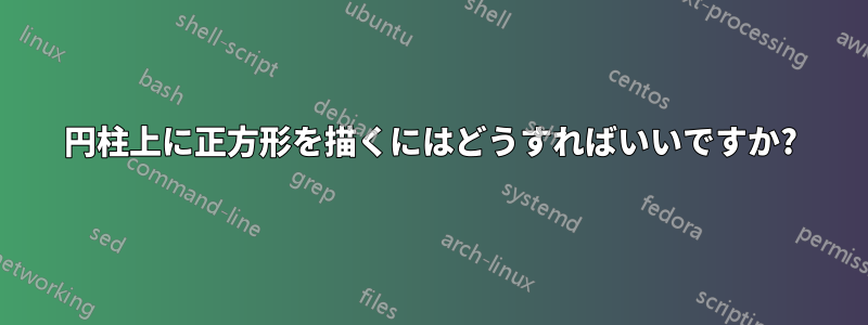 円柱上に正方形を描くにはどうすればいいですか?