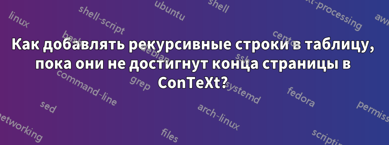 Как добавлять рекурсивные строки в таблицу, пока они не достигнут конца страницы в ConTeXt?