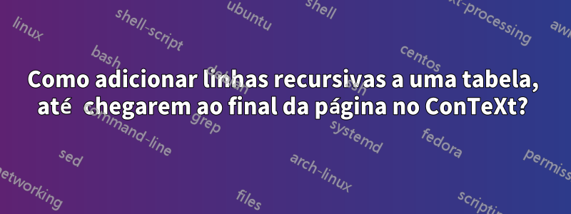 Como adicionar linhas recursivas a uma tabela, até chegarem ao final da página no ConTeXt?