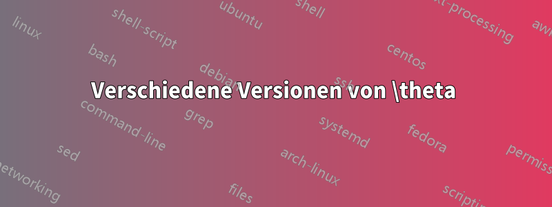 Verschiedene Versionen von \theta