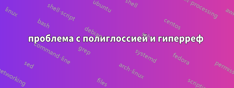 проблема с полиглоссией и гиперреф